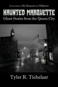 Cover: Haunted Marquette - Tyler R. Tichelaar