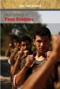 Cover: True Stories of Teen Soldiers - Cavendish Square Publishing