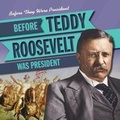Cover: Before Teddy Roosevelt Was President - Gareth Stevens Publishing