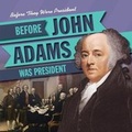 Cover: Before John Adams Was President - Gareth Stevens Publishing