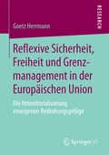 Cover: Reflexive Sicherheit, Freiheit und Grenzmanagement in der Europ&auml;ischen Union - Springer VS