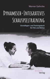 Abbildung von: Dynamisch-Integratives Schauspieltraining. Grundlagen- und Trainingsbuch fuer Film und Buehne - disserta Verlag