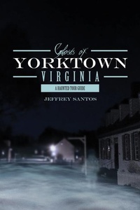 Abbildung von: Ghosts of Yorktown, Virginia - Schiffer Publishing Ltd