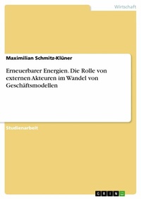 Abbildung von: Erneuerbarer Energien. Die Rolle von externen Akteuren im Wandel von Geschäftsmodellen - GRIN Verlag