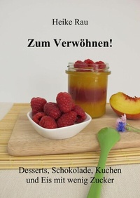 Abbildung von: Zum Verwöhnen! Desserts, Schokolade, Kuchen und Eis mit wenig Zucker - neobooks