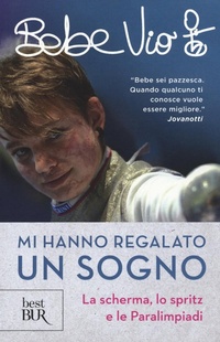 Abbildung von: Mi hanno regalato un sogno. La scherma, lo spritz e le paralimpiadi - BUR Best BUR;Rizzoli