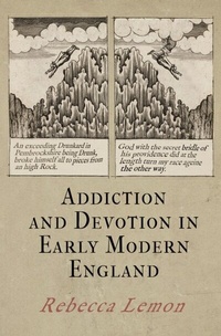 Enlarge image Cover: Addiction and Devotion in Early Modern England - University of Pennsylvania Press
