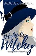 Cover: Delightfully Witchy - Acacia K. Parker
