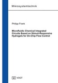 Cover: Microfluidic Chemical Integrated Circuits Based on Stimuli-Responsive Hydrogels for On-Chip Flow Control - J&ouml;rg Vogt Verlag