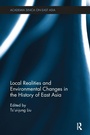 Cover: Local Realities and Environmental Changes in the History of East Asia - Routledge