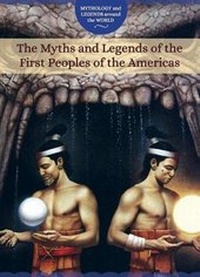 Enlarge image Cover: The Myths and Legends of the First Peoples of the Americas - Cavendish Square Publishing