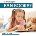Cover: Is It Wrong to Ban Books? - Kidhaven Publishing
