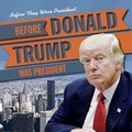 Cover: Before Donald Trump Was President - Gareth Stevens Publishing