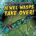 Cover: Jewel Wasps Take Over! - Gareth Stevens Publishing