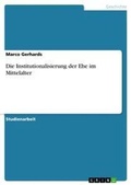 Cover: Die Institutionalisierung der Ehe im Mittelalter - GRIN Verlag