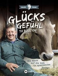 Abbildung von: Bauer Franz - Glücksgefühl to roll on - Landwirtschaftsverlag