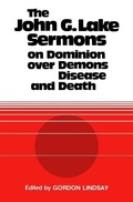 Cover: The John G. Lake Sermons on Dominion Over Demons, Disease and Death - Faithful Editions, LLC