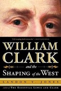 Cover: William Clark and the Shaping of the West - Hill & Wang