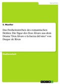 Cover: Das Freiheitsstreben des romantischen Helden. Die Figur des Don Alvaro aus dem Drama "Don Alvaro o la fuerza del sino" von Duque de Rivas - GRIN Verlag