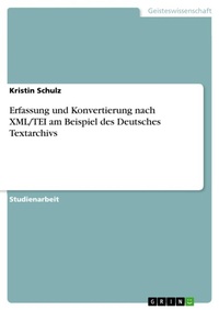 Abbildung von: Erfassung und Konvertierung nach XML/TEI am Beispiel des Deutsches Textarchivs - GRIN Verlag