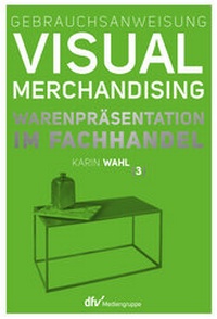 Abbildung von: Gebrauchsanweisung Visual Merchandising Band 3 Warenpräsentation im Fachhandel - Deutscher Fachverlag