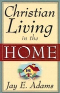 Cover: Christian Living in the Home - P & R Publishing Co (Presbyterian & Reformed)
