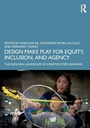 Cover: Design Make Play for Equity, Inclusion, and Agency - Routledge