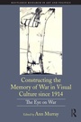 Cover: Constructing the Memory of War in Visual Culture since 1914 - Routledge