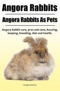 Enlarge image Cover: Angora Rabbit. Angora Rabbits As Pets. Angora Rabbit care, pros and cons, housing, keeping, breeding, diet and health. - Zoodoo Publishing Angora Rabbits