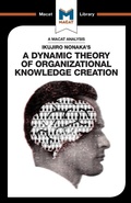 Cover: An Analysis of Ikujiro Nonaka's A Dynamic Theory of Organizational Knowledge Creation - Macat International Limited