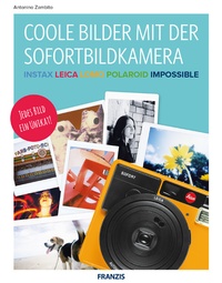 Abbildung von: Coole Bilder mit der Sofortbildkamera - Franzis Verlag