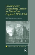 Cover: Creating and Consuming Culture in North-East England, 1660-1830 - Routledge