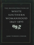 Cover: The Reconstruction of White Southern Womanhood, 1865-1895 - Princeton University Press