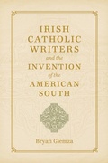 Cover: Irish Catholic Writers and the Invention of the American South - Princeton University Press