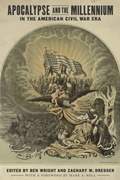 Cover: Apocalypse and the Millennium in the American Civil War Era - University of Pennsylvania Press, Inc.