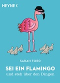 Cover: Sei ein Flamingo und steh &uuml;ber den Dingen - Heyne