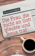 Cover: Die Frau, die nicht an Gott glaubte und Jesus traf - G&uuml;tersloher Verlagshaus