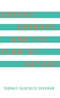 Abbildung von: Energy, Entropy, and the Flow of Nature - Oxford University Press Inc