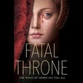 Cover: Fatal Throne: The Wives of Henry VIII Tell All - Listening Library