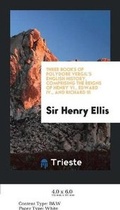Cover: Three Books of Polydore Vergil's English History, Comprising the Reigns of Henry VI., Edward IV ... - Trieste Publishing