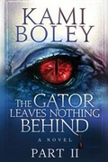 Cover: The Gator Leaves Nothing Behind - Part II - Boley Books LLC
