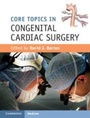 Cover: Core Topics in Congenital Cardiac Surgery - Cambridge University Press