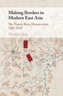 Cover: Making Borders in Modern East Asia - Cambridge University Press