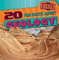 Enlarge image Cover: 20 Fun Facts about Geology - Gareth Stevens Publishing