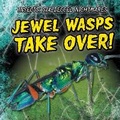 Cover: Jewel Wasps Take Over! - Gareth Stevens Publishing