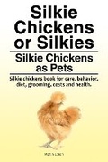 Cover: Silkie Chickens or Silkies. Silkie Chickens as Pets. Silkie chickens book for care, behavior, diet, grooming, costs and health. - Pesa Publishing Silke Chickens