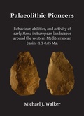Cover: Palaeolithic Pioneers: Behaviour, abilities, and activity of early Homo in European landscapes around the western Mediterranean basin ~1.3-0.05 Ma. - Archaeopress Archaeology