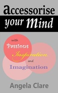 Cover: Accessorise your Mind with Passions Inspiration and Imagination - Accessorise Your Mind