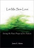 Cover: Let Me Sow Love - Ave Maria Press