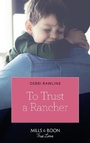 Cover: To Trust A Rancher - Mills & Boon